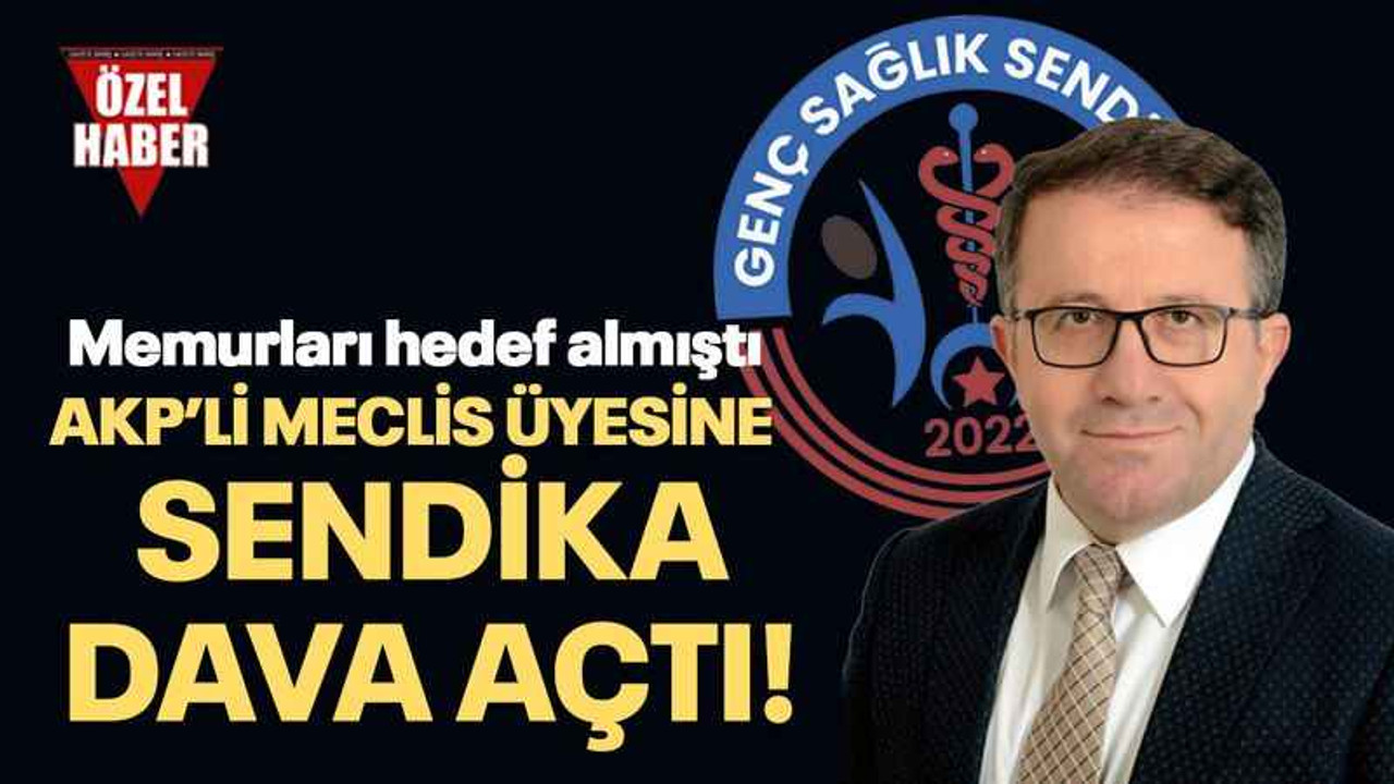 Memurları hedef almıştı AKP’li Meclis Üyesine sendika dava açtı!